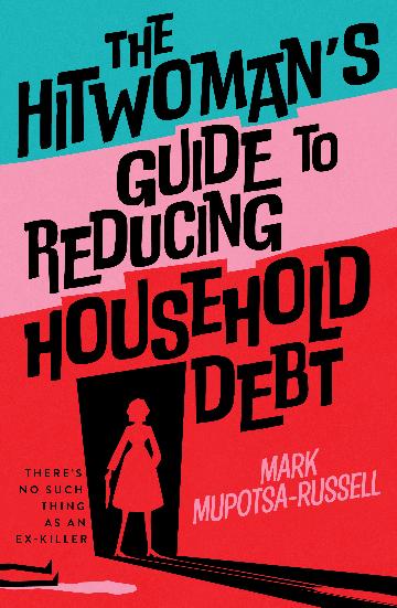 The Hitwoman’s Guide to Reducing Household Debt by Mark Mupotsa-Russell