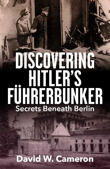 Discovering Hitler’s Führerbunker by David W Cameron