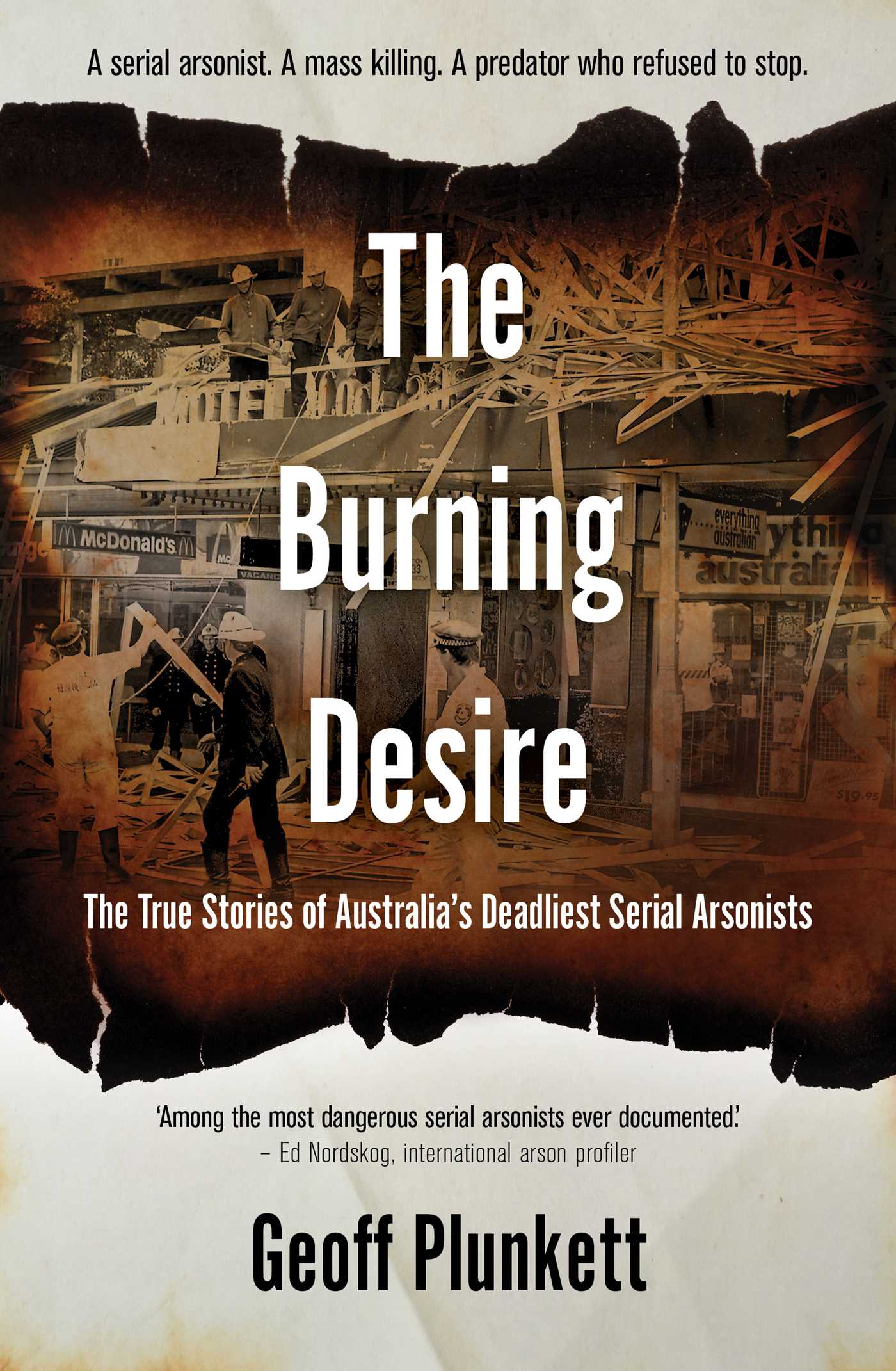The Burning Desire The True Stories of Australia's Deadliest Serial Arsonists