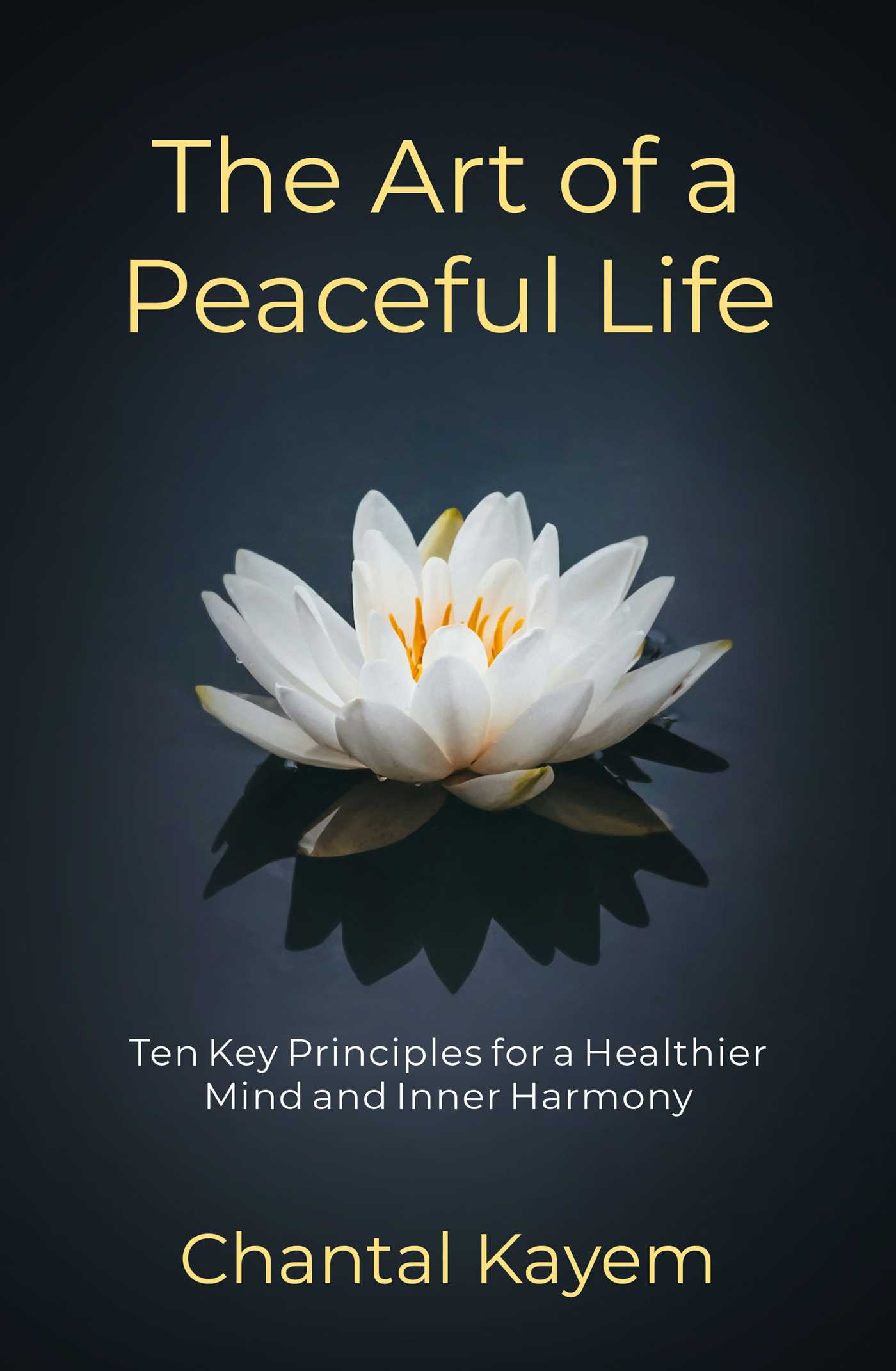 The Art of a Peaceful Life Ten Key Principles for a Healthier MindÂ and Inner Harmony