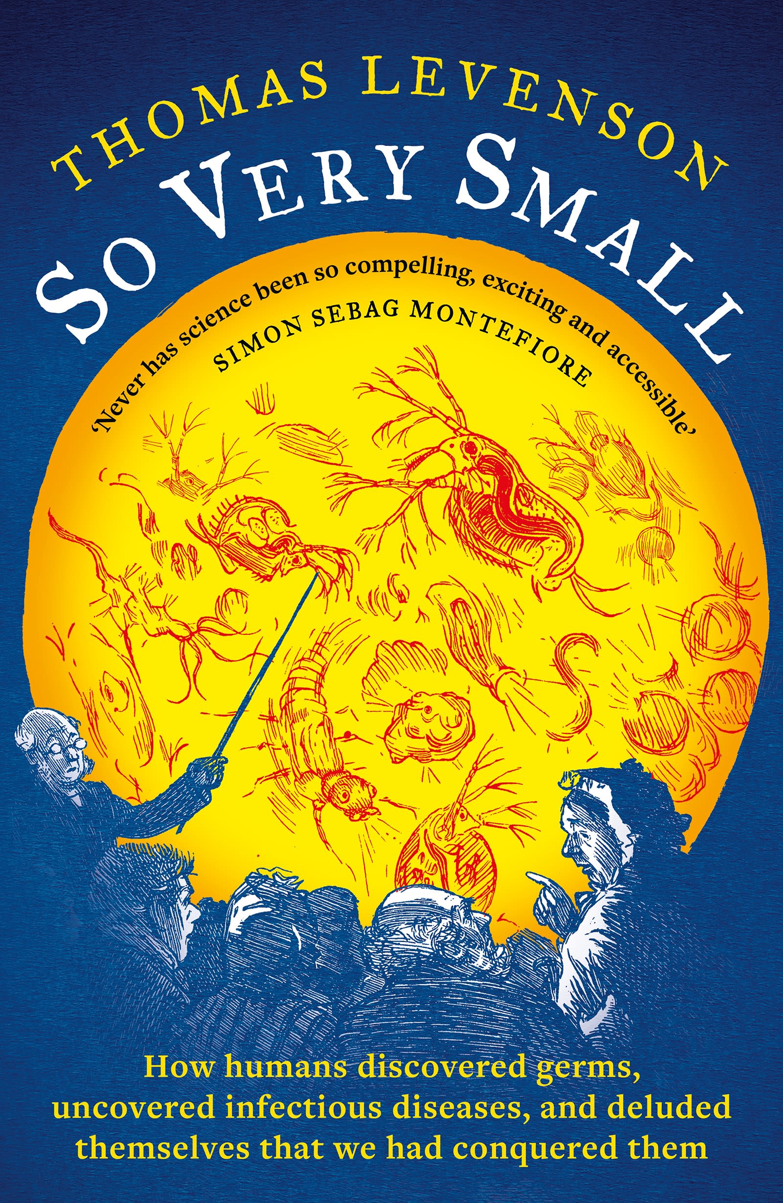 So Very Small: How humans discovered germs, uncovered infectious diseases, and deluded themselves that we had conquered them