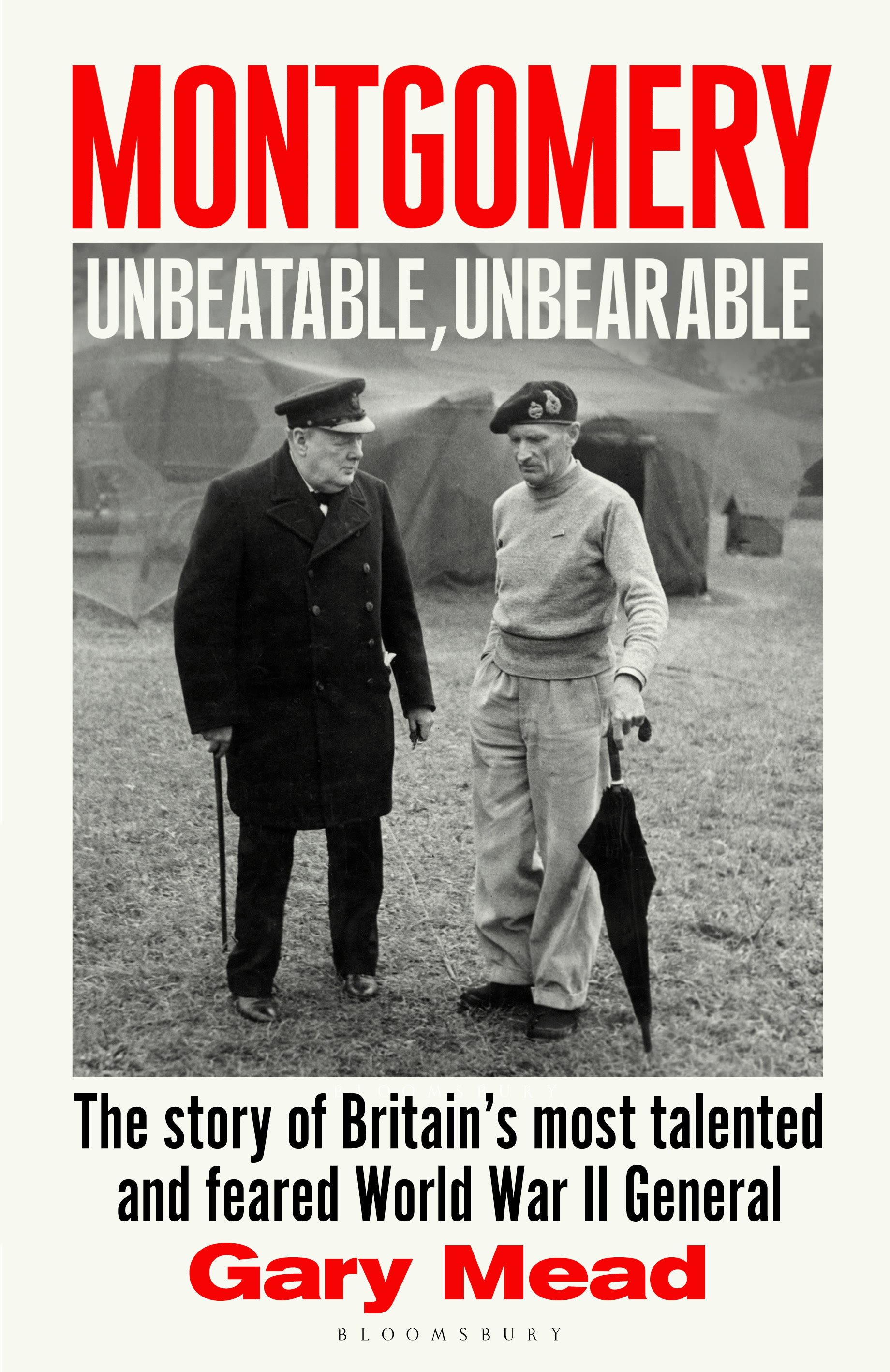 Montgomery: Unbeatable, Unbearable: The story of Britain's most talented and feared WW2 general