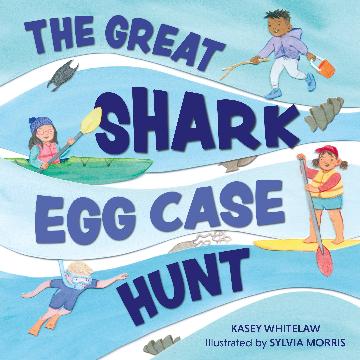 The Great Shark Egg Case Hunt by Kasey Whitelaw, illustrated by Sylvia Morris