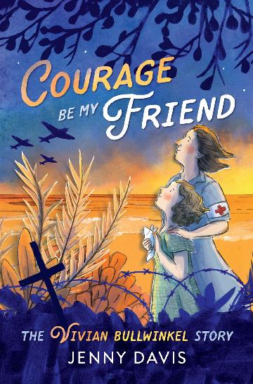 Courage Be My  Friend: The Vivian Bullwinkel story by Jenny Davis