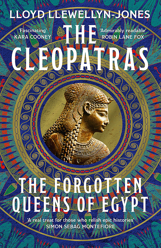 The Cleopatras: The Forgotten Queens of Egypt by Lloyd Llewellyn-Jones