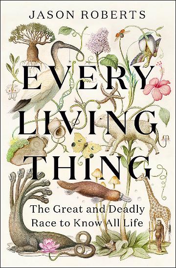 Every Living Thing The Great and Deadly Race to Know All Life By Jason Roberts