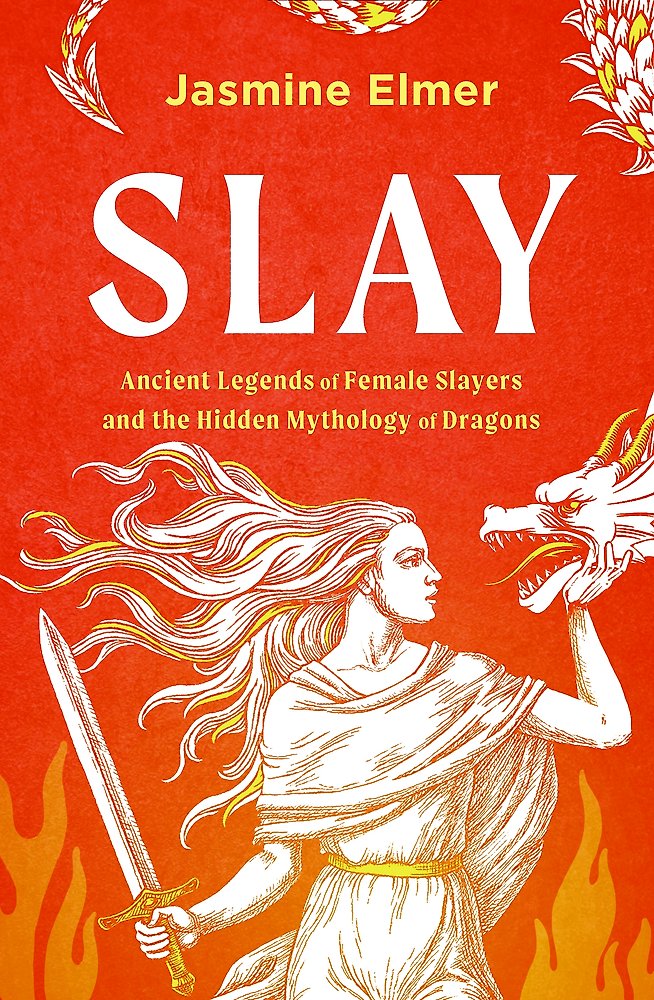 Slay: Ancient legends of female slayers and the hidden mythology of dragons