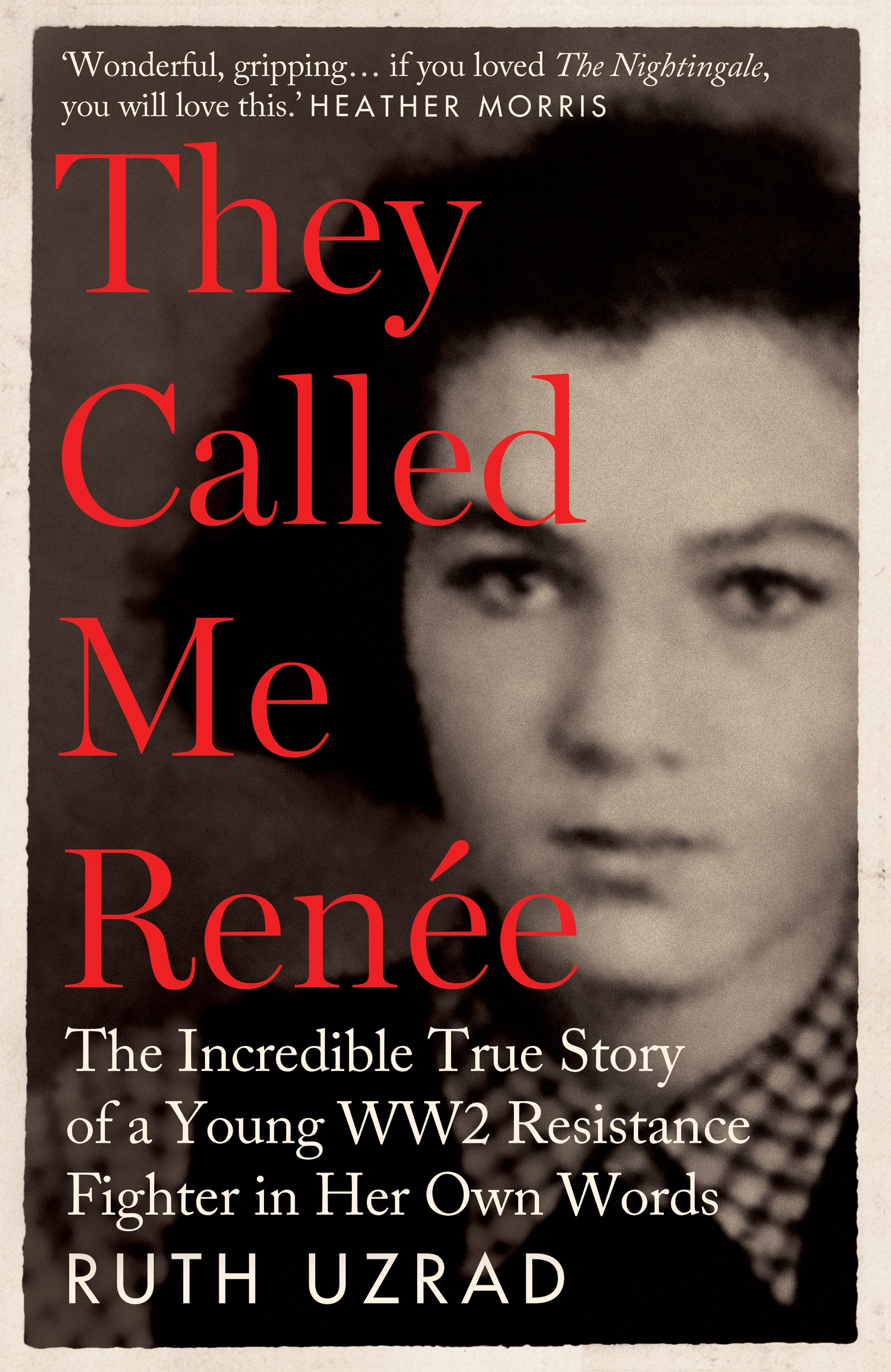 They Called Me RenÃ©e The Incredible True Story of a Young WW2 Resistance Fighter in Her Own Words