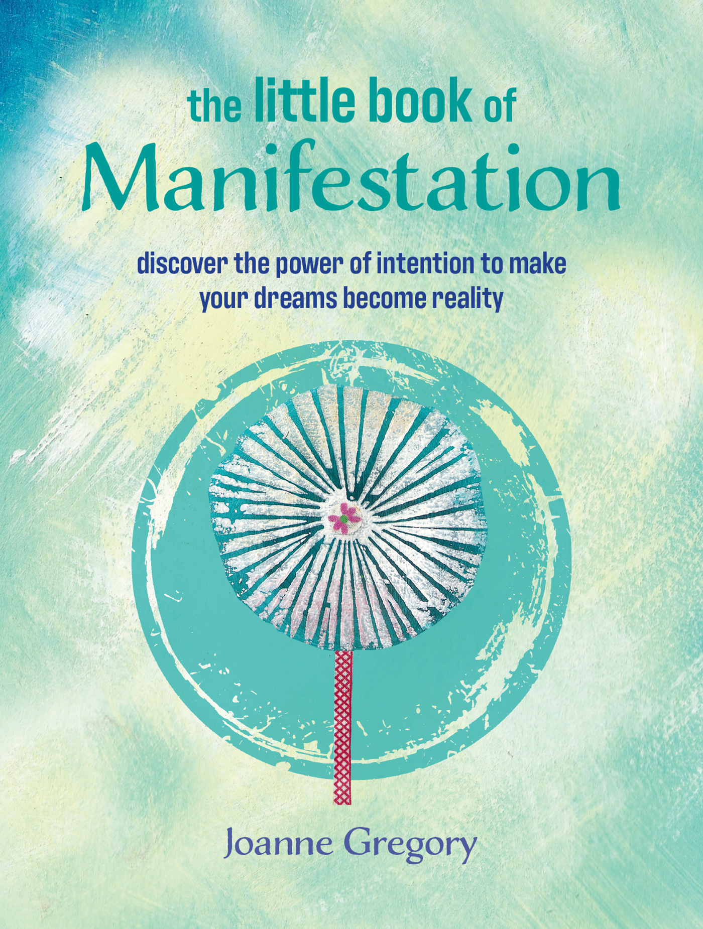 The Little Book of Manifestation Discover the power of intention to make your dreams become reality