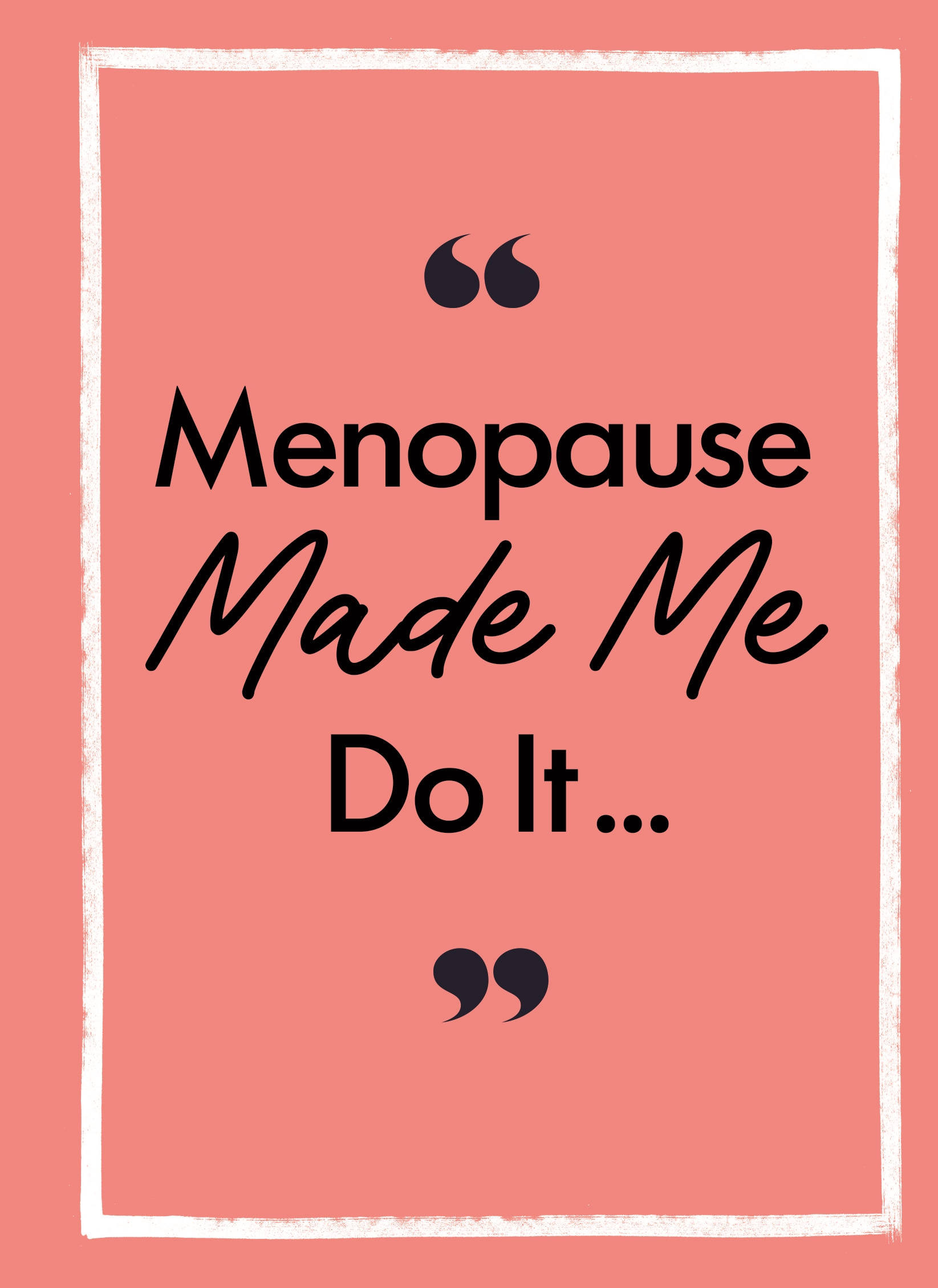 Menopause Made Me Do It