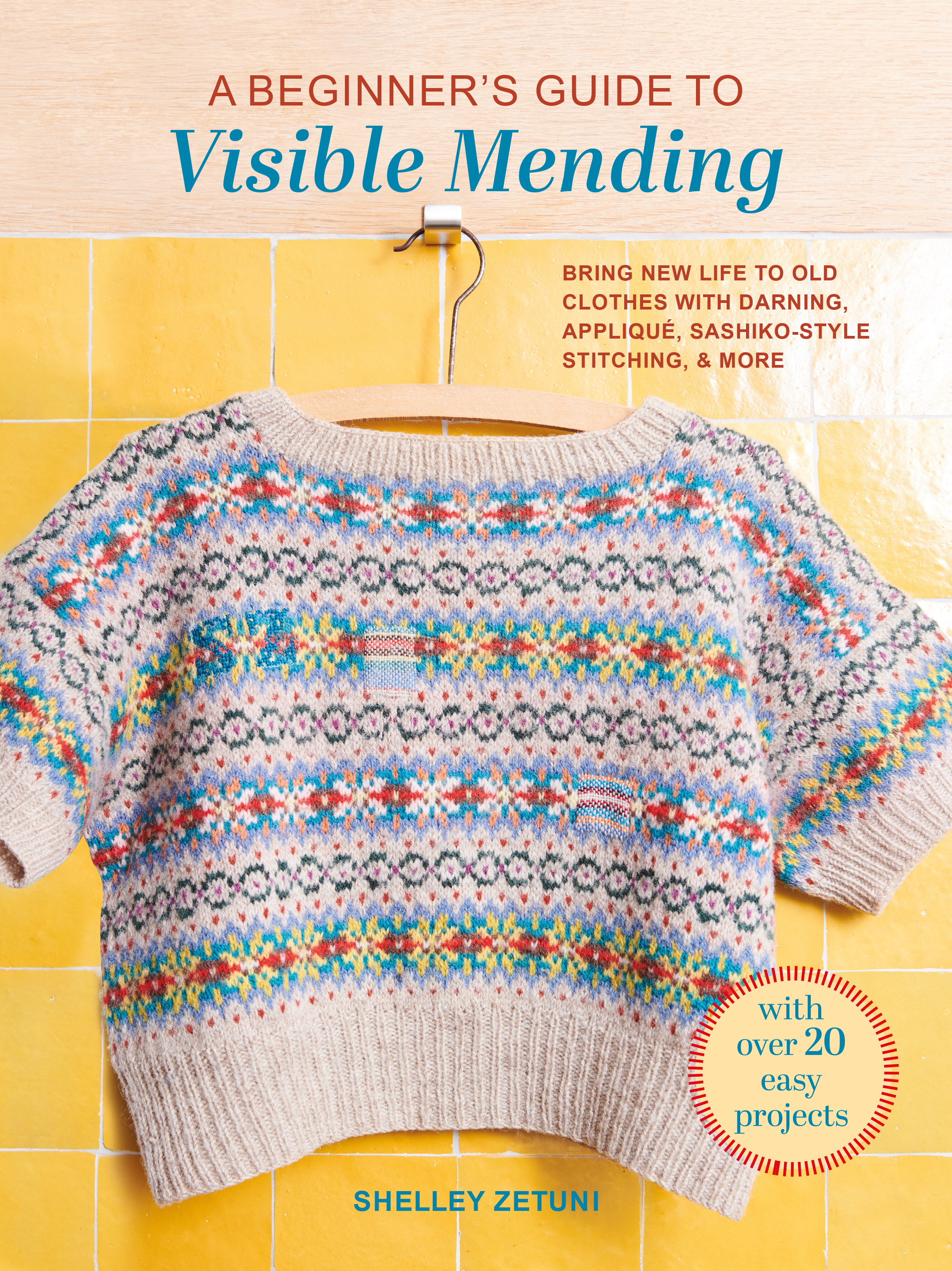 A Beginner's Guide to Visible Mending With over 20 easy projects: Bring new life to old clothes with darning, appliquÃ©, sashiko-style stitching, and more