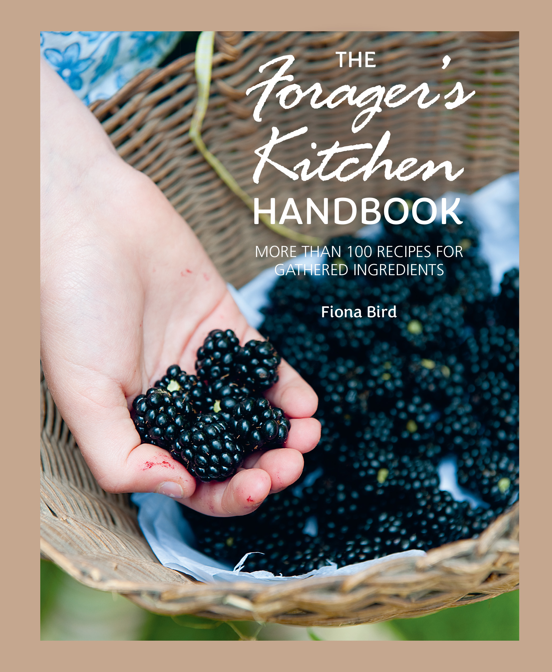 The Forager's Kitchen Handbook More than 100 recipes for gathered ingredients