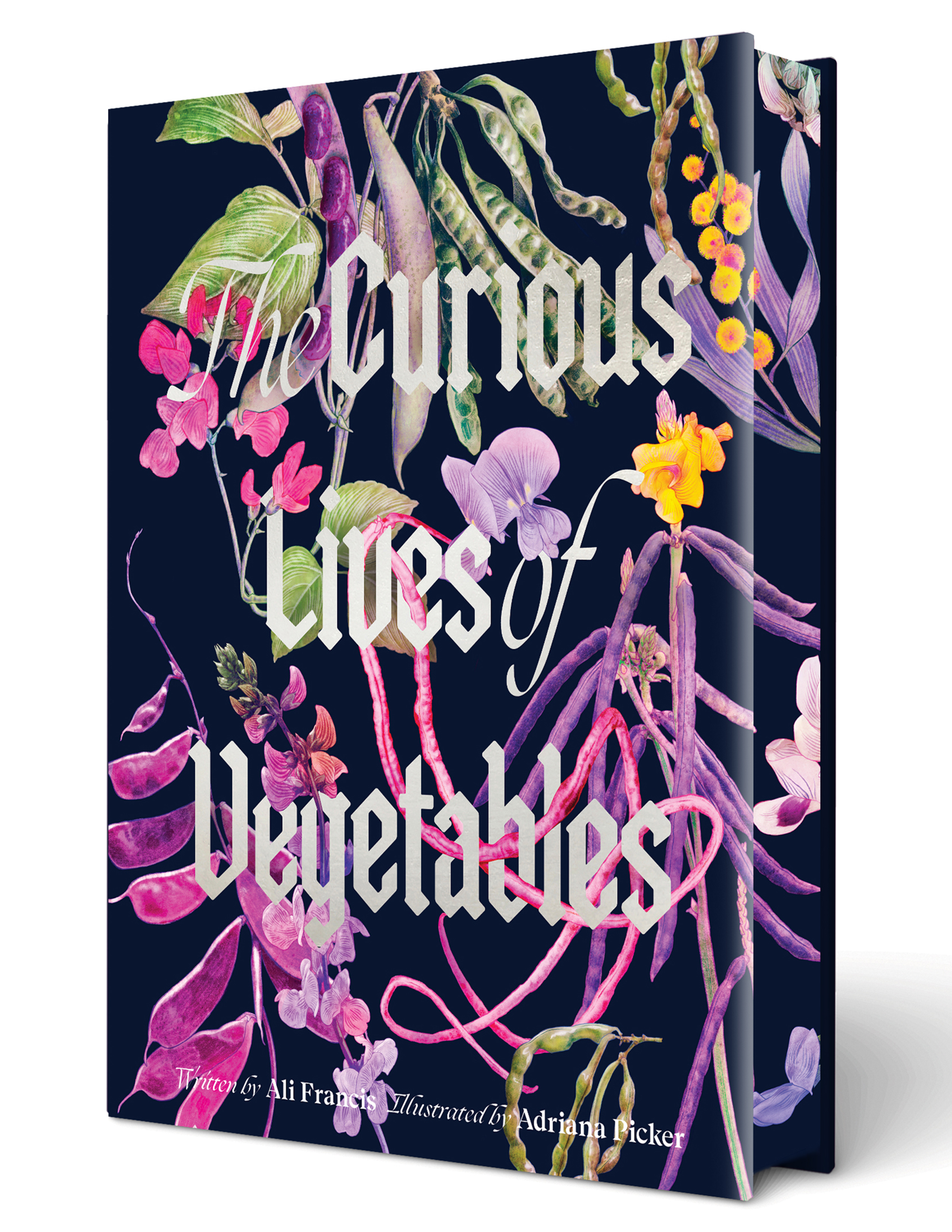 The Curious Lives of Vegetables An Artful Exploration of the Wonderful World of Edible Plants, Their History, and Their Crucial Role in Our Future