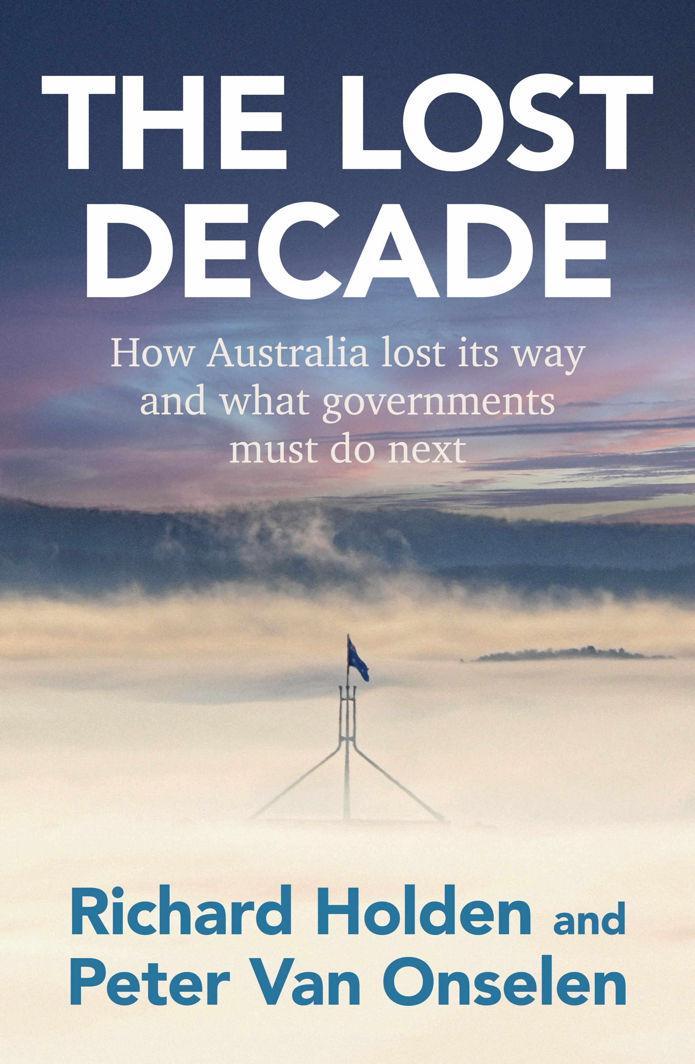 The Lost Decade Cost of living, energy, taxation, red tape - how Australia lost its way and what governments should do to help, for readers of Abundance and How They Get You