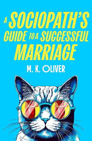 A Sociopath’s Guide to a Successful Marriage by M K Oliver
