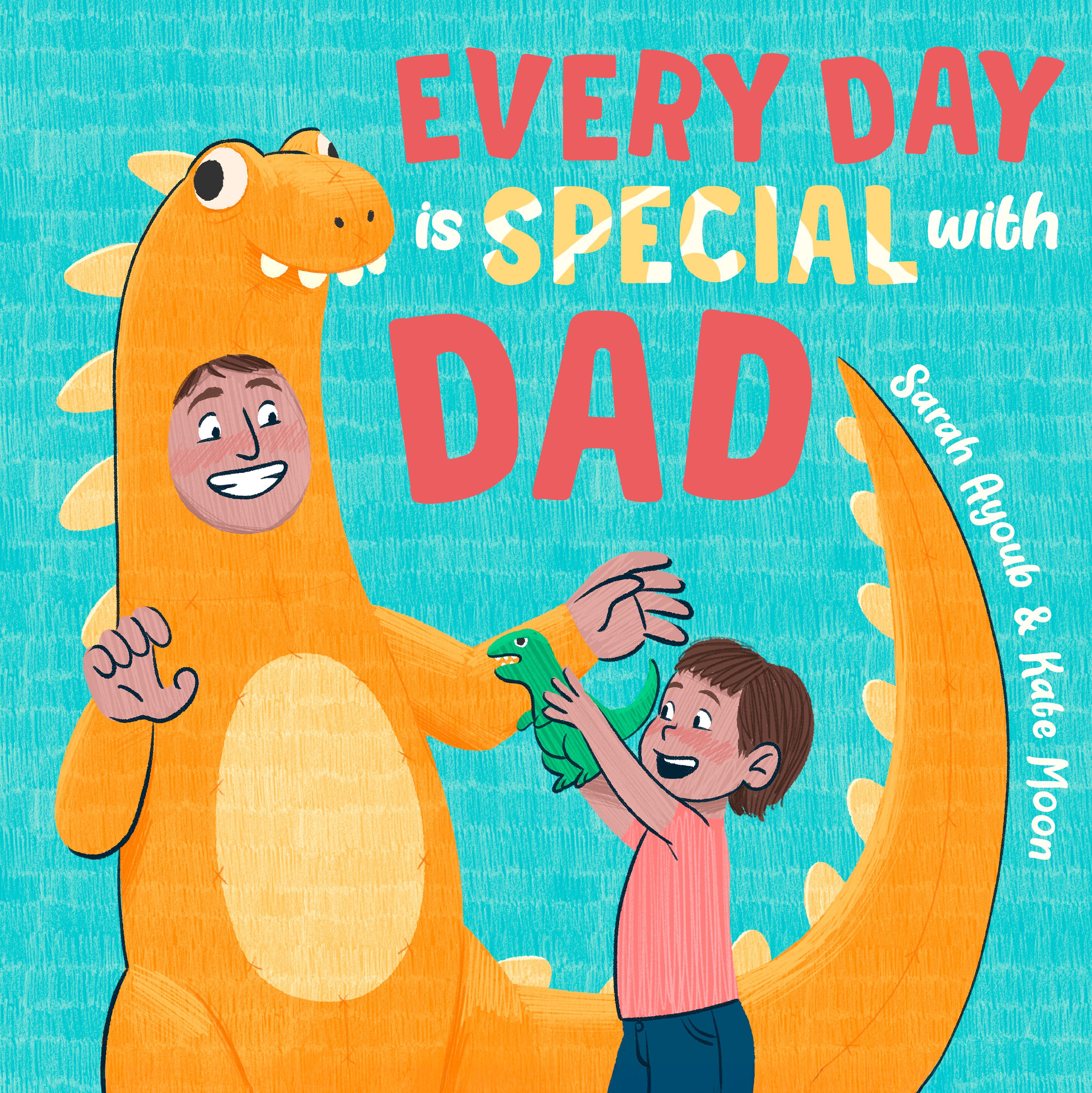 Every Day Is Special with Dad: Perfect as a Father's Day gift to be shared, this beautiful, uplifting book celebrates all the sweet, joyous and fun ways dads are special