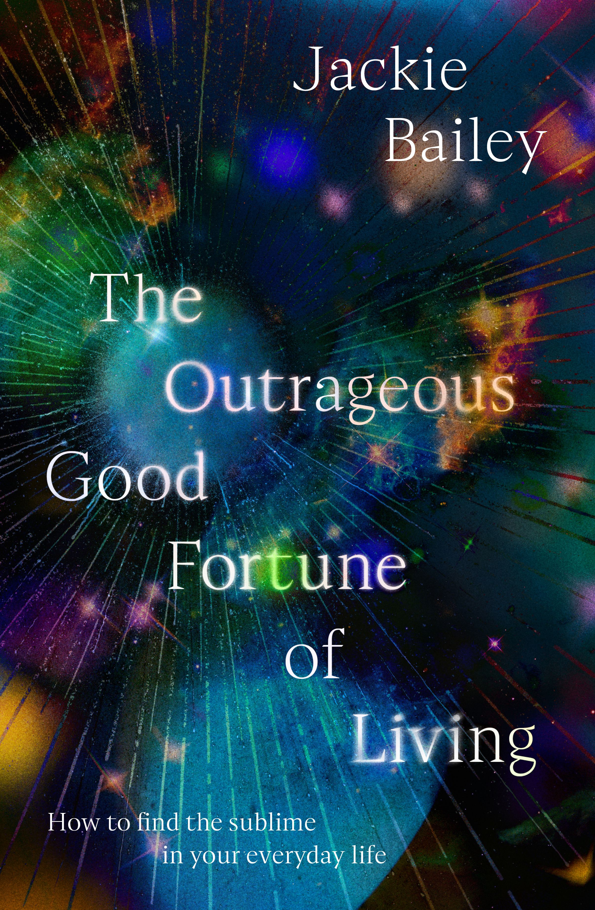 The Outrageous Good Fortune of Living: A guide to replacing religion with meaning and grace, for readers of Julia Baird, Stephanie Dowrick and Alain de Botton How to find the sublime in your everyday life