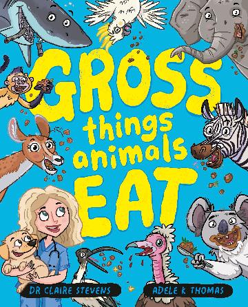 Gross Things Animals Eat by Dr Claire Stevens, illustrated by Adele K Thomas