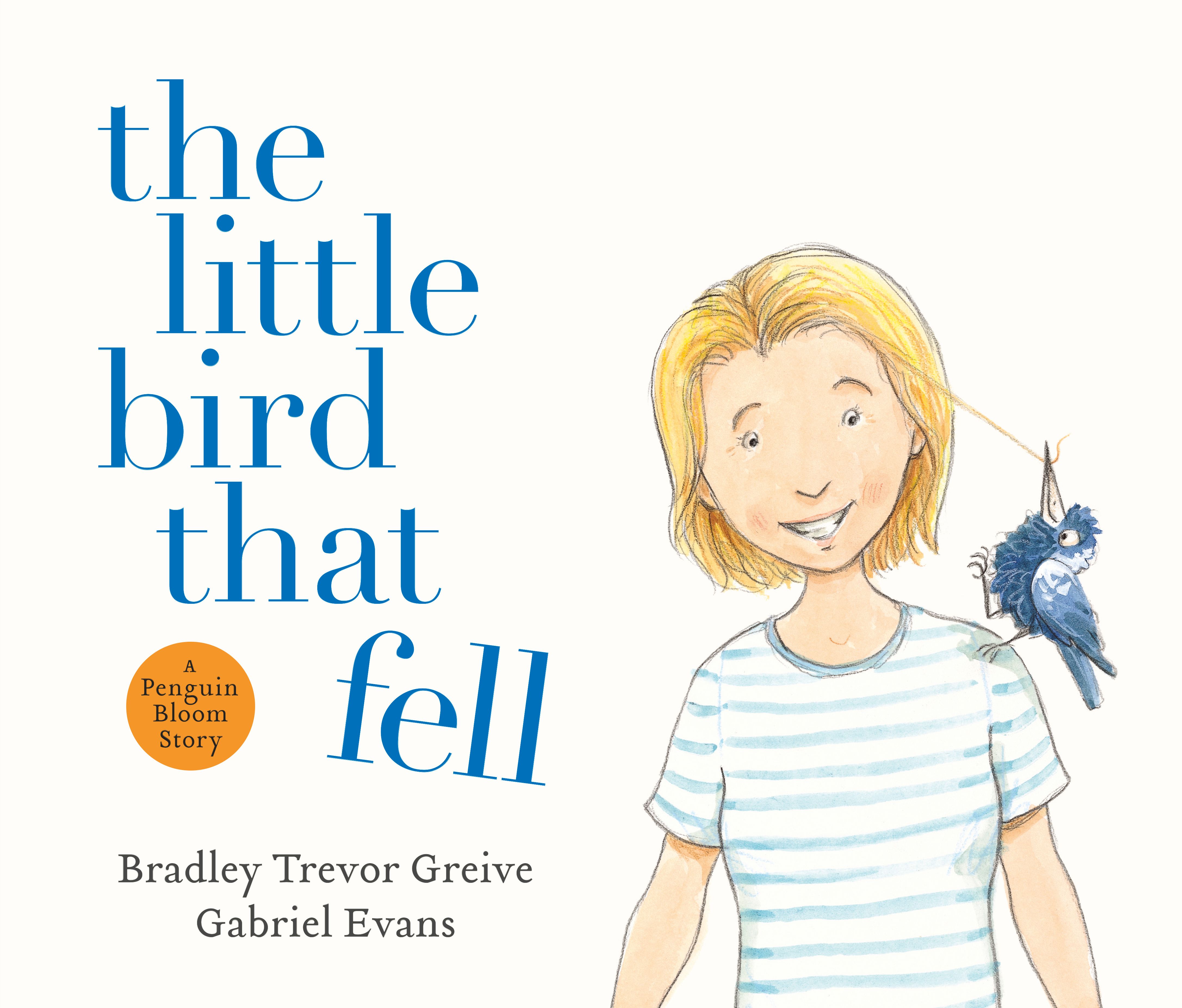 The Little Bird That Fell: The uplifting and inspirational true story of PENGUIN BLOOM and how one small bird brought a fractured family back together, now retold in gorgeous picture book format