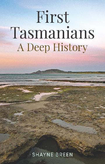 First Tasmanians: A Deep History by Shayne Breen | Good Reading
