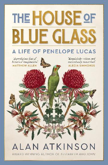 The House of Blue Glass: A Life of Penelope Lucas by Alan Atkinson