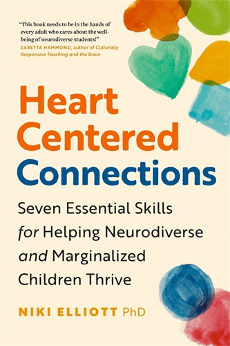 Heart-Centered Connections Seven Essential Skills for Helping Neurodiverse and Marginalized Children Thrive
