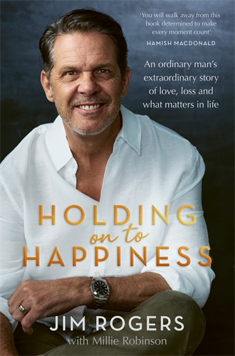 Holding on to Happiness An ordinary man's extraordinary story of love, loss and what matters in life