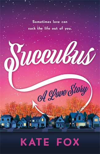 Succubus: A love story Sometimes love can suck the life out of you