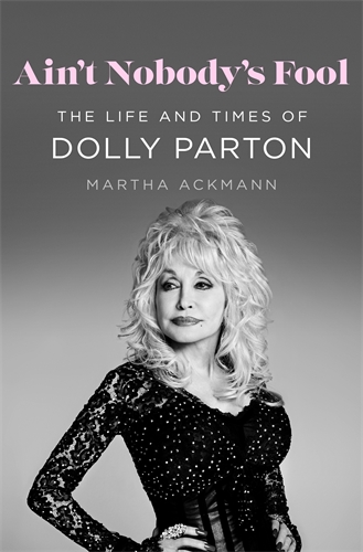 Ain't Nobody's Fool The Life and Times of Dolly Parton