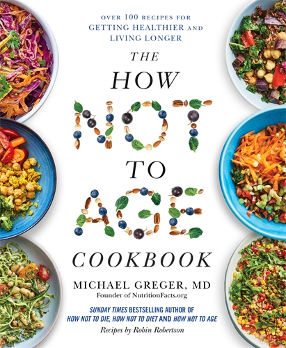 The How Not to Age Cookbook 100+ Recipes for Getting Healthier as You Get Older
