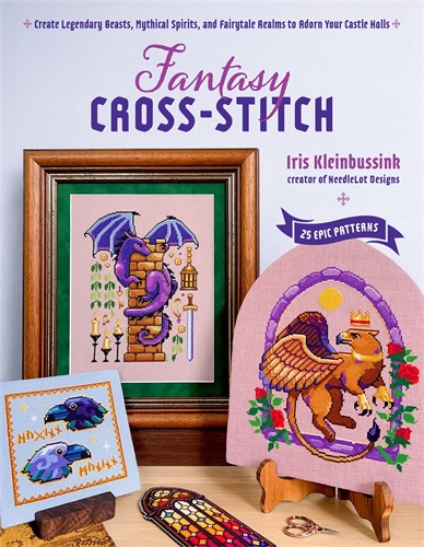 Fantasy Cross-Stitch Create Legendary Beasts, Mythical Spirits, and Fairy-Tale Realms to Adorn Your Castle Halls