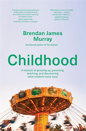 Childhood A memoir of growing up, parenting, teaching, and discovering what children need most