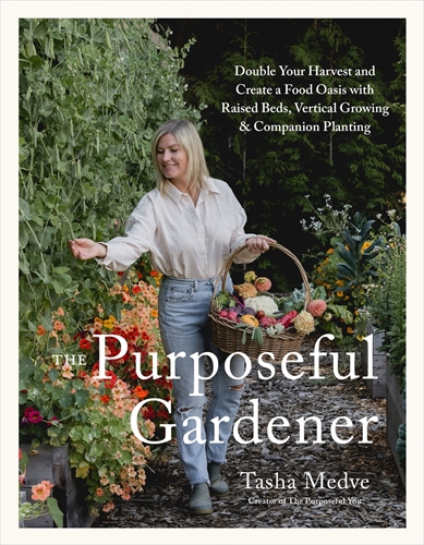 The Purposeful Gardener Double Your Harvest and Create a Food Oasis with Raised Beds, Vertical Growing & Companion Planting