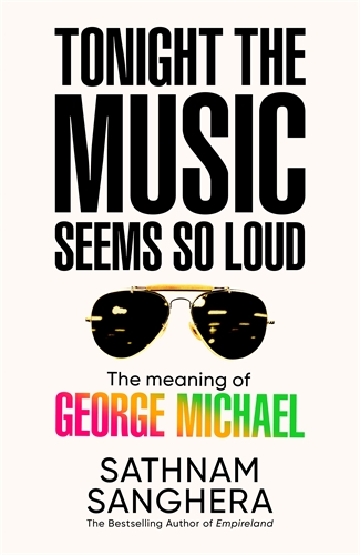 Tonight the Music Seems So Loud The Meaning of George Michael