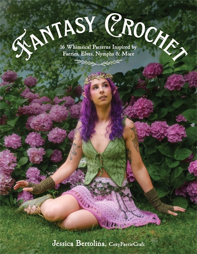 Fantasy Crochet 16 Whimsical Patterns Inspired by Faeries, Elves, Nymphs & More
