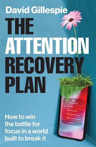 The Attention Recovery Plan How to win the battle for focus in a world built to break it