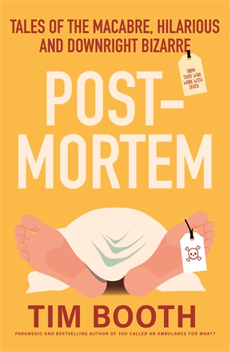 Post-Mortem Tales of the macabre, hilarious and downright bizarre, from those who work with death
