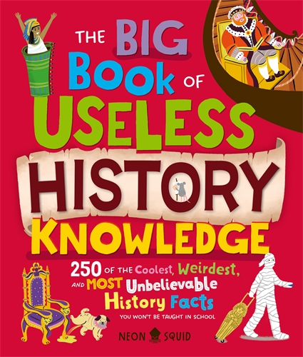 The Big Book Of Useless History Knowledge 250 of the Coolest, Weirdest and Most Unbelievable History Facts You Won't Be Taught In School