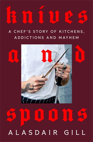Knives and Spoons A Chef's Story of Kitchens, Addictions and Mayhem