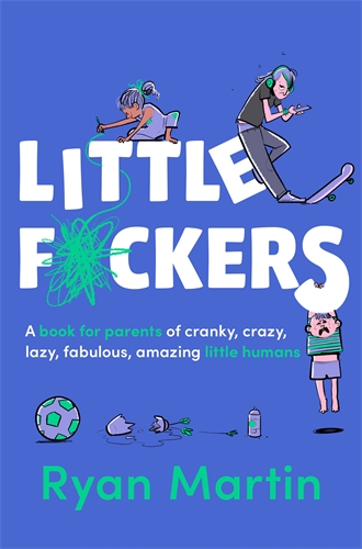 Little F*ckers A book for parents of cranky, crazy, lazy, fabulous, amazing little humans