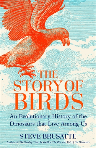 The Story of Birds An Evolutionary History of the Dinosaurs That Live Among Us