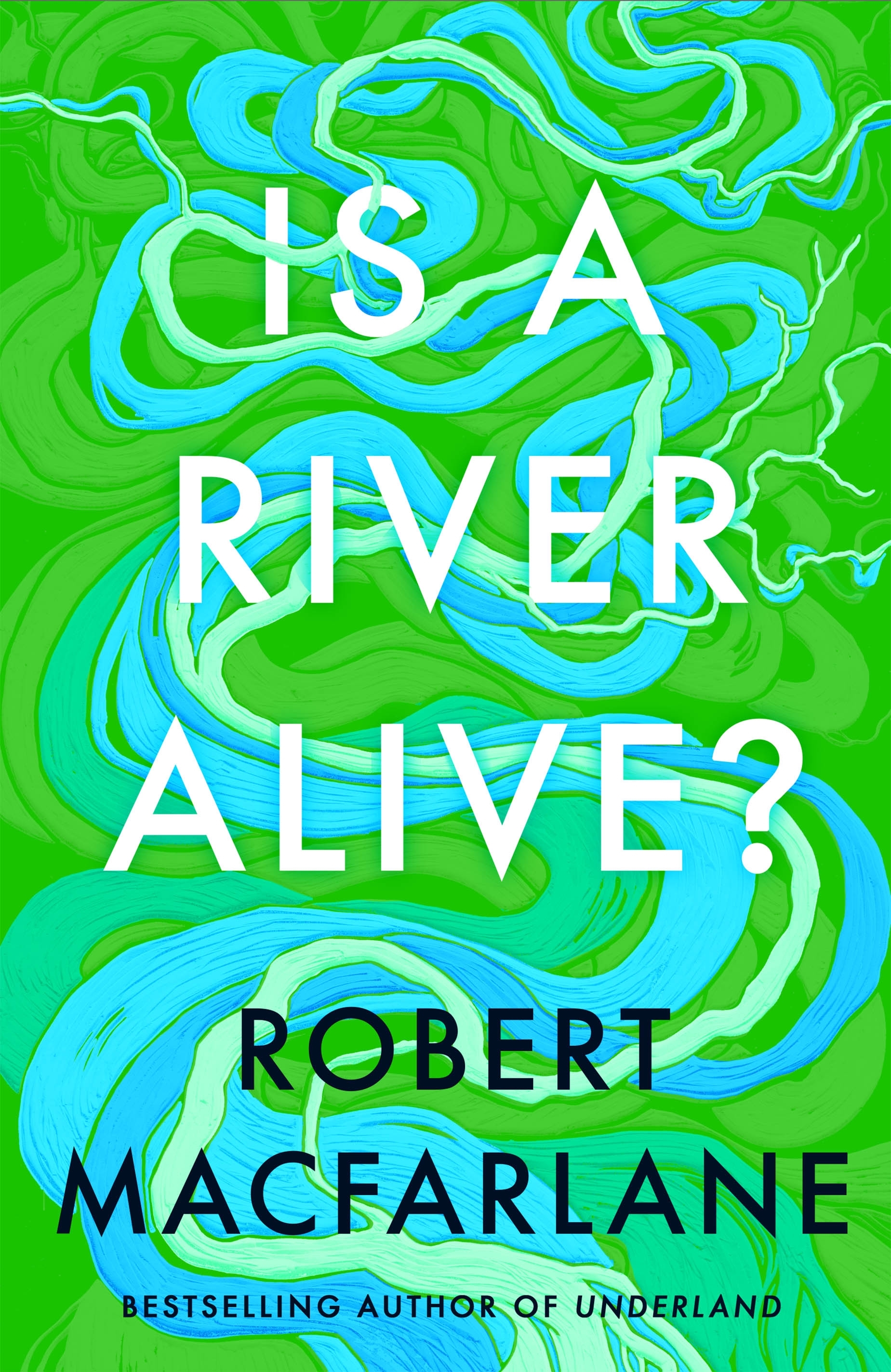 Is a River Alive? by Robert Macfarlane