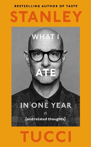 What I Ate in One Year (And related thoughts) by Stanley Tucci