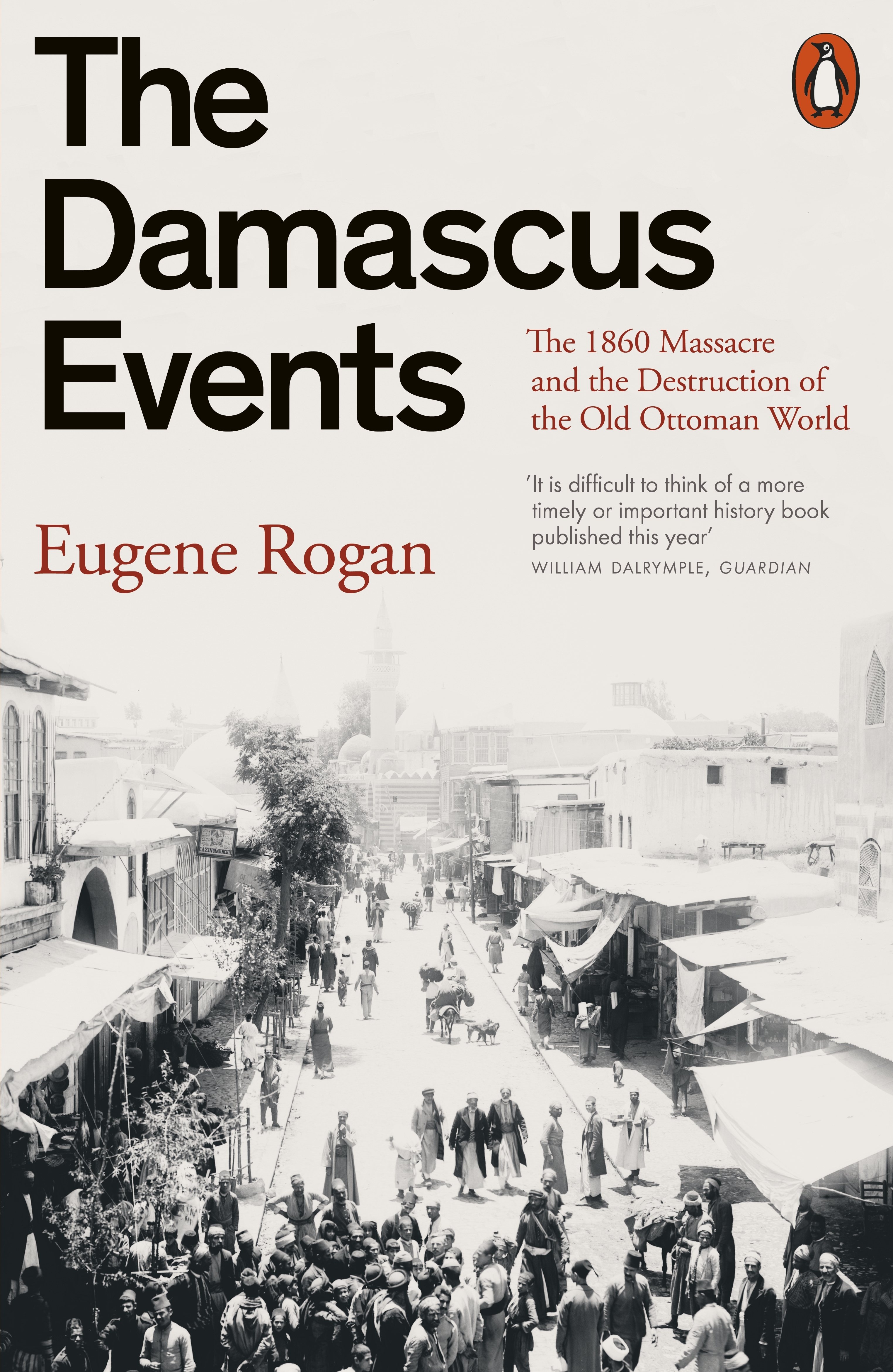 The Damascus Events: The 1860 Massacre and the Destruction of the Old Ottoman World by Eugene Rogan