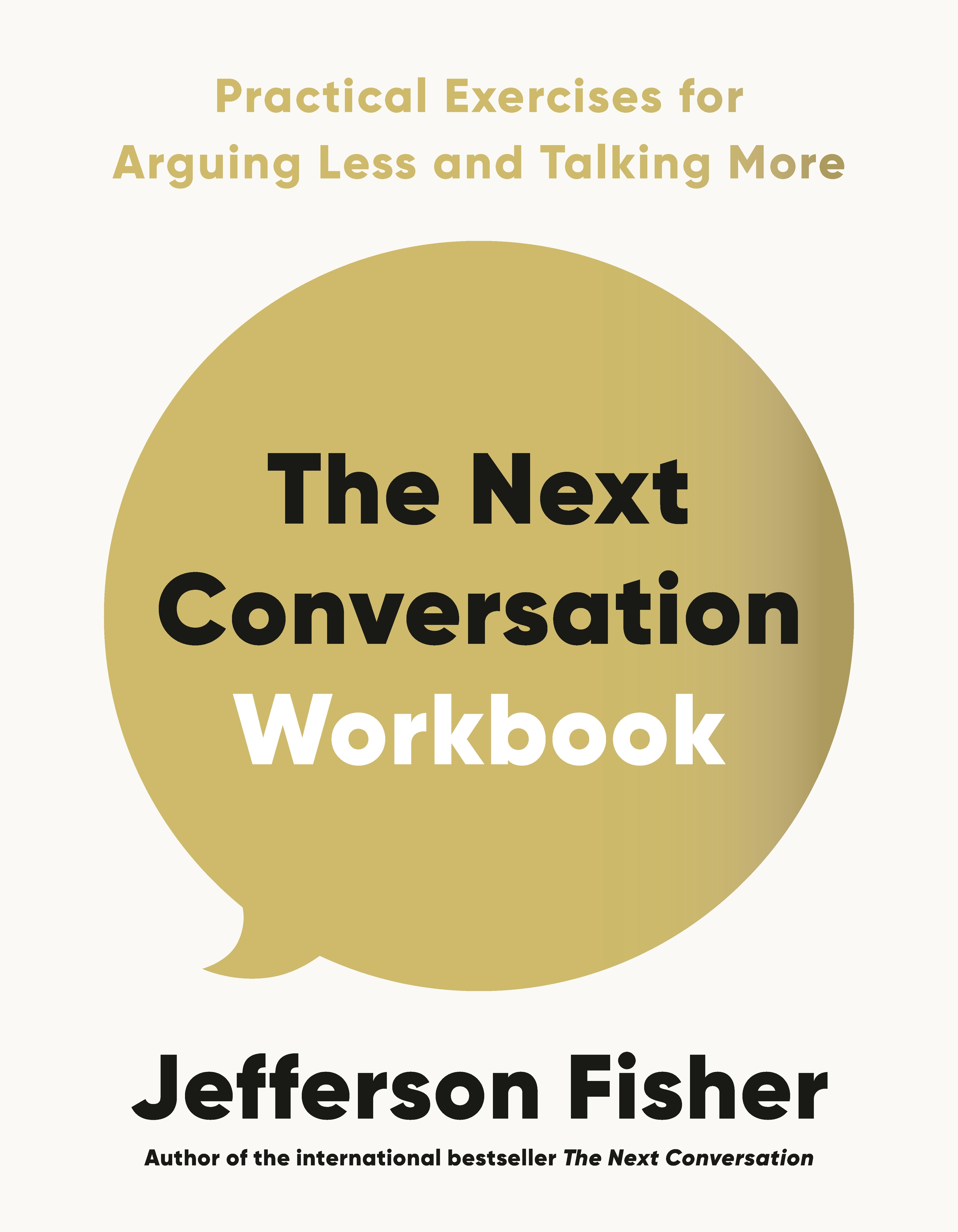 The Next Conversation Workbook Practical Exercises for Arguing Less and Talking More