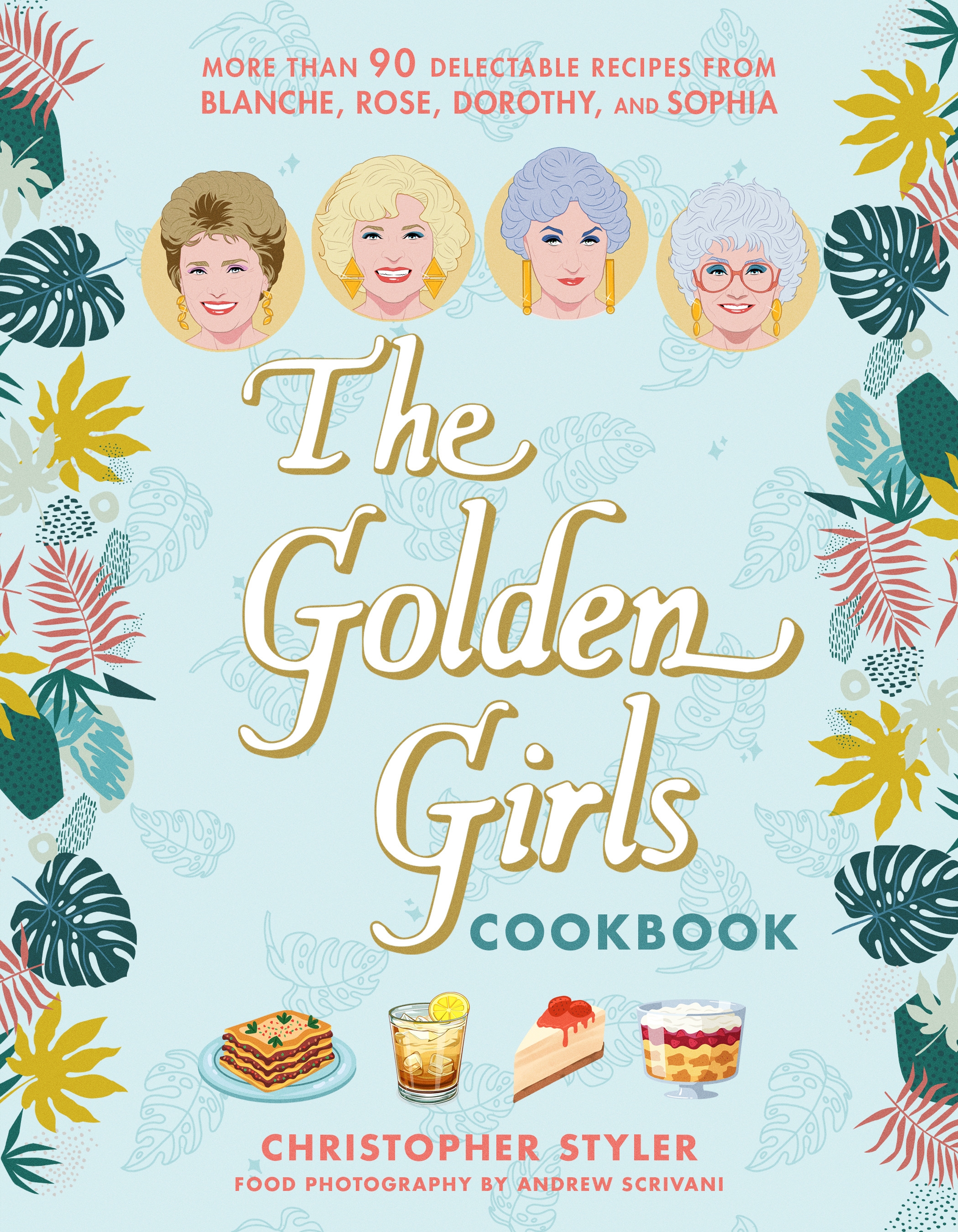 The Golden Girls Cookbook More than 90 Delectable Recipes from Blanche, Rose, Dorothy, and Sophia