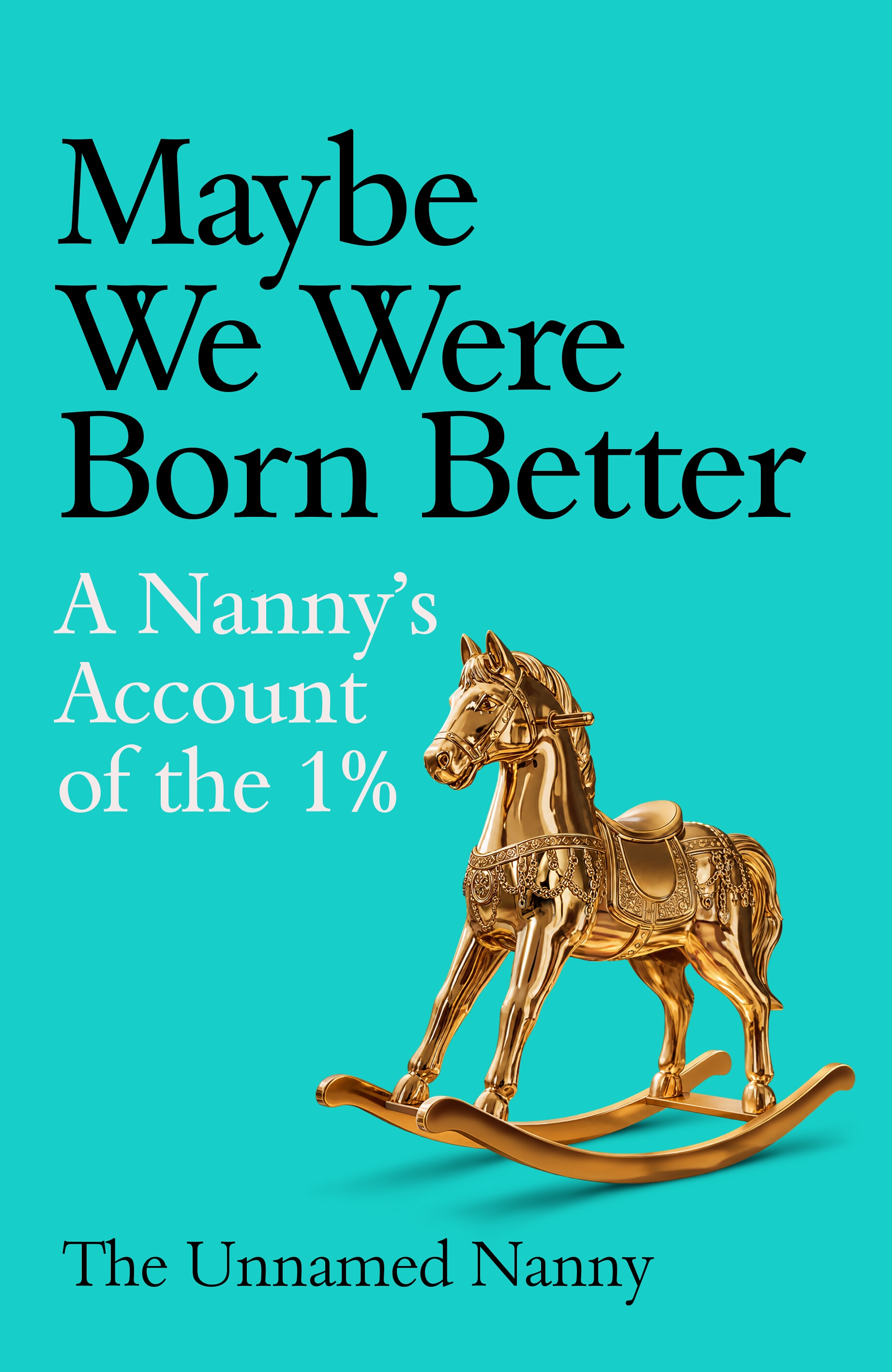 The Unnamed Nanny An Insider's Account of Raising the 1%