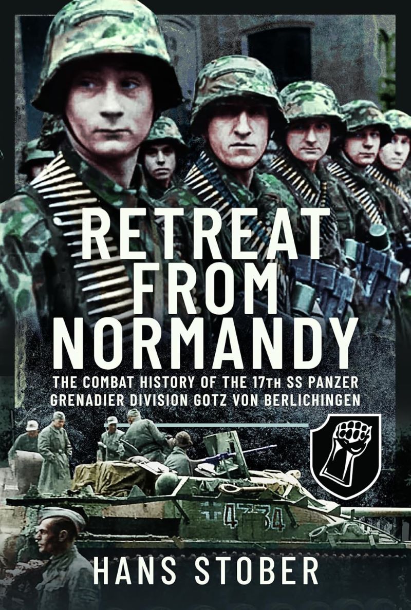 Retreat from Normandy: The Combat History of the 17th SS Panzer Grenadier Division Gotz von Berlichingen