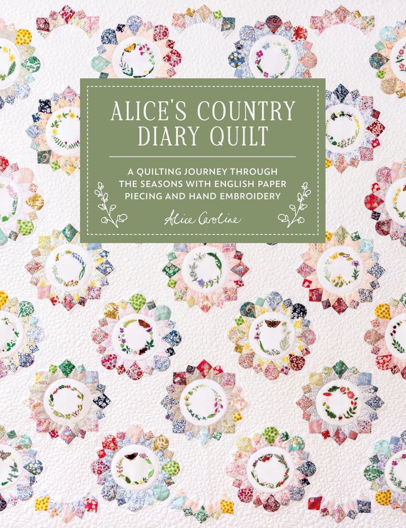 Alice's Country Diary Quilt: A Quilting Journey Through the Seasons with English Paper Piecing and Hand Embroidery