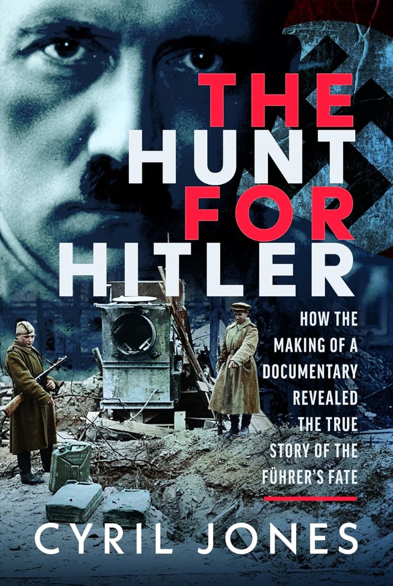 Hunt for Hitler: How the Making of a Documentary Revealed the True Story of the Führer's Fate